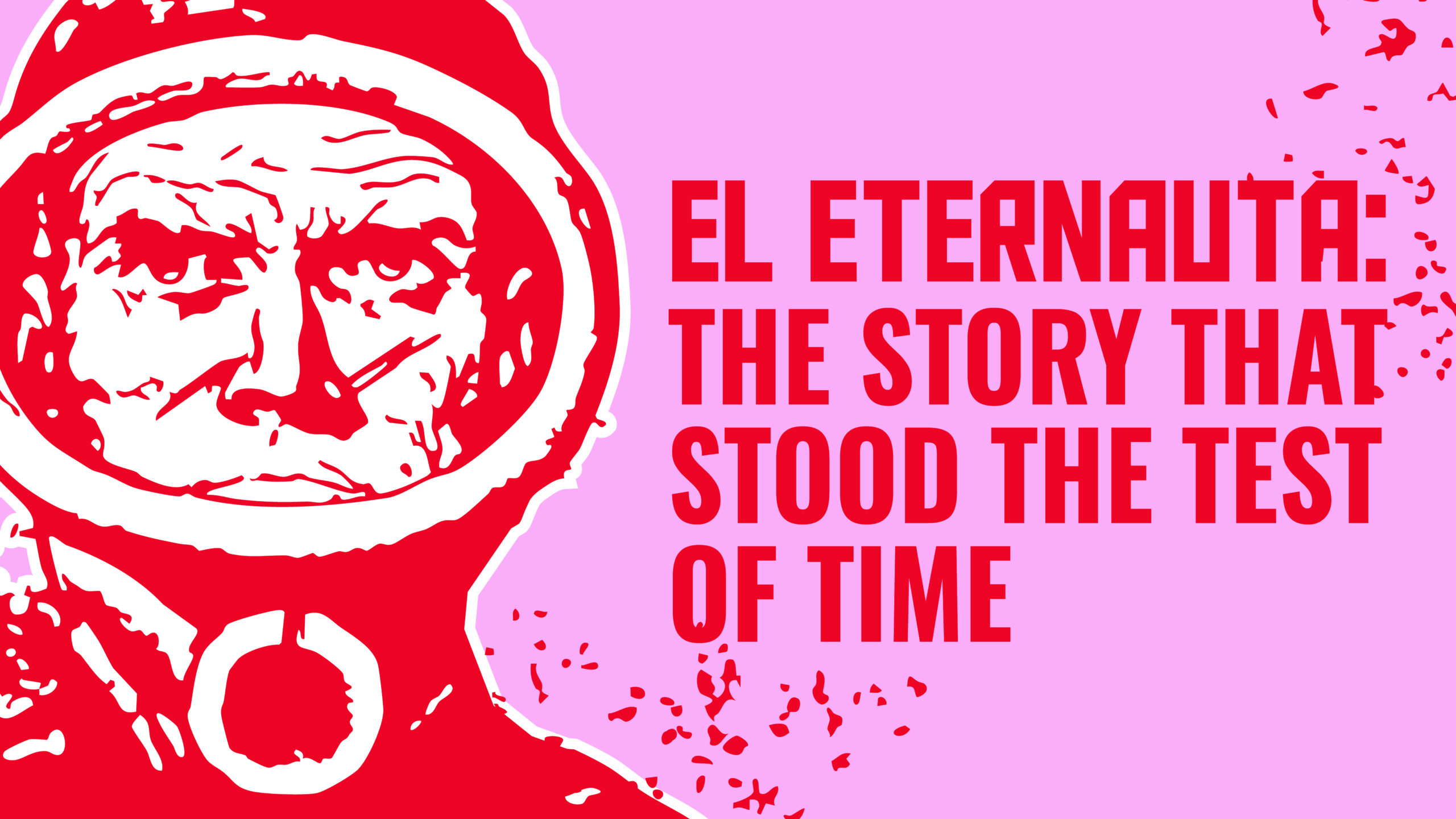 Illustration of a man in a spacesuit helmet, rendered in bold red and white on a pink background. To the right, large red text reads: "El Eternauta: The story that stood the test of time". Small scattered red particles appear around the lower half of the image.